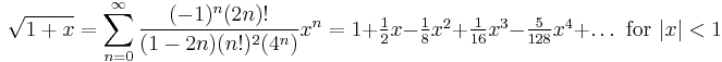 \sqrt{1+x} = \sum_{n=0}^\infty \frac{(-1)^n(2n)!}{(1-2n)(n!)^2(4^n)}x^n = 1 + \textstyle \frac{1}{2}x - \frac{1}{8}x^2 + \frac{1}{16} x^3 - \frac{5}{128} x^4 + \dots\text{ for }|x|<1\!