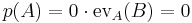 p(A)=0\cdot\mbox{ev}_A(B)=0