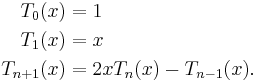 
\begin{align}
T_0(x) & = 1 \\
T_1(x) & = x \\
T_{n+1}(x) & = 2xT_n(x) - T_{n-1}(x).
\end{align}
