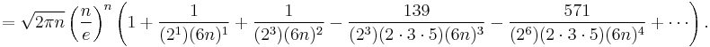 
 =\sqrt{2\pi n}\left({n\over e}\right)^n
  \left(
   1
   +{1\over(2^1)(6n)^1}
   +{1\over(2^3)(6n)^2}
   -{139\over(2^3)(2\cdot3\cdot5)(6n)^3}
   -{571\over(2^6)(2\cdot3\cdot5)(6n)^4}
   + \cdots
  \right).
 