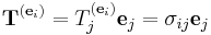 \mathbf{T}^{(\mathbf{e}_i)}= T_j^{(\mathbf{e}_i)} \mathbf{e}_j = \sigma_{ij} \mathbf{e}_j\,\!