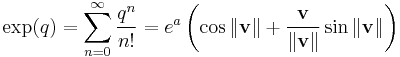 \exp(q) = \sum_{n=0}^\infty \frac{q^n}{n!}=e^{a} \left(\cos \|\mathbf{v}\| + \frac{\mathbf{v}}{\|\mathbf{v}\|} \sin \|\mathbf{v}\|\right) 