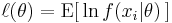 
    \ell(\theta) = \operatorname{E}[\, \ln f(x_i|\theta) \,]
  