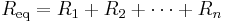 
R_\mathrm{eq} = R_1  + R_2 + \cdots + R_n
