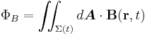  \Phi_B = \iint_{\Sigma(t)} d \boldsymbol{A} \cdot \mathbf{B}(\mathbf{r}, t)