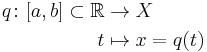 \begin{align}
q \colon [a, b] \subset \mathbb{R} & \to     X \\
                                 t & \mapsto x = q(t)
\end{align}