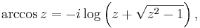 
\arccos z = -i \log \left( z + \sqrt{z^2 - 1}\right), \, 
