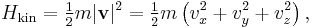 
H_{\text{kin}} = \tfrac12 m |\mathbf{v}|^2 = \tfrac{1}{2} m\left( v_x^2 + v_y^2 + v_z^2 \right),
