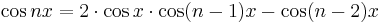 \cos nx = 2 \cdot \cos x \cdot \cos (n-1) x - \cos (n-2) x \,