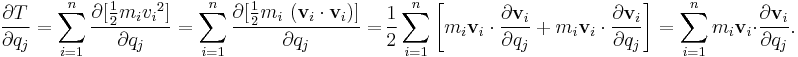 
\frac {\partial T}{\partial q_j} = \sum_{i=1}^{n} \frac { \partial [ \frac{1}{2} m_i {v_i}^{2} ] }{\partial q_j} = \sum_{i=1}^{n} \frac { \partial [ \frac{1}{2} m_i \ ( \mathbf {v}_i \cdot \mathbf {v}_i ) ] }{\partial q_j} = \! \frac{1}{2} \sum_{i=1}^{n} \left[ m_i \mathbf {v}_i \cdot \frac {\partial \mathbf {v}_i}{\partial q_j} + m_i \mathbf {v}_i \cdot \frac {\partial \mathbf {v}_i} {\partial q_j} \right] = \sum_{i=1}^{n}m_i \mathbf {v}_i \cdot \frac {\partial \mathbf {v}_i}{\partial q_j}.
