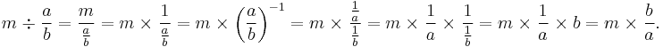 m \; \div  \; \frac{a}{b}  = \frac{m}{\frac{a}{b}} = m \; \times \; \frac{1}{\frac{a}{b}} = m \; \times \; \left (\frac{a}{b} \right )^{-1} = m \; \times \; \frac{\frac{1}{a}}{\frac{1}{b}}  = m \; \times \; \frac{1}{a} \; \times \; \frac{1}{\frac{1}{b}} = m \; \times \; \frac{1}{a} \; \times \; b = m \; \times \; \frac{b}{a}.
