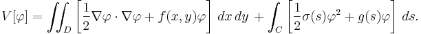  V[\varphi] = \iint_D \left[ \frac{1}{2} \nabla \varphi \cdot \nabla \varphi + f(x,y) \varphi \right] \, dx\,dy \, + \int_C \left[ \frac{1}{2} \sigma(s) \varphi^2 + g(s) \varphi \right] \, ds.