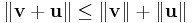 \|\mathbf{v} + \mathbf{u}\| \le \|\mathbf{v}\| + \|\mathbf{u}\| 