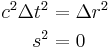 \begin{align}
 c^2\Delta t^2 &= \Delta r^2 \\
           s^2 &= 0 \\
\end{align}