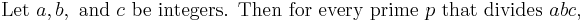 
\mbox{Let }a, b, \mbox{ and }c \mbox{ be integers. Then for every prime }  p \mbox{ that divides }abc,
