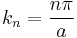 k_n = \frac{n\pi}{a}