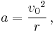 a = \frac{{v_0}^2}{r}\,,