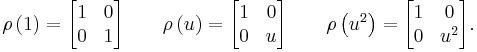 
\rho \left( 1 \right) =
\begin{bmatrix}
1 & 0 \\
0 & 1 \\
\end{bmatrix}
\qquad
\rho \left( u \right) =
\begin{bmatrix}
1 & 0 \\
0 & u \\
\end{bmatrix}
\qquad
\rho \left( u^2 \right) =
\begin{bmatrix}
1 & 0 \\
0 & u^2 \\
\end{bmatrix}.
