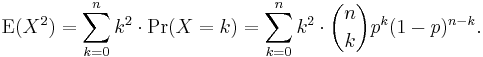 \operatorname{E}(X^2) = \sum_{k=0}^n k^2 \cdot \operatorname{Pr}(X=k)

= \sum_{k=0}^n k^2 \cdot {n\choose k}p^k(1-p)^{n-k}.