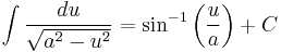 \int{\frac{du}{\sqrt{a^{2}-u^{2}}}}=\sin ^{-1}\left( \frac{u}{a} \right)+C