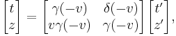 
\begin{bmatrix}
t \\ z
\end{bmatrix} =
\begin{bmatrix}
\gamma(-v) & \delta(-v) \\
v\gamma(-v) & \gamma(-v)
\end{bmatrix}
\begin{bmatrix}
t' \\ z'
\end{bmatrix},
