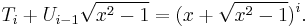 T_i + U_{i-1} \sqrt{x^2-1} = (x + \sqrt{x^2-1})^i. \, 