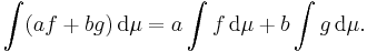  \int (a f + bg) \, \mathrm{d} \mu = a \int f \, \mathrm{d}\mu + b \int g \, \mathrm{d}\mu. 