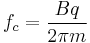 f_c = \frac{Bq}{2\pi m}