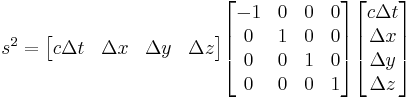 
s^2 = \begin{bmatrix}c \Delta t & \Delta x & \Delta y & \Delta z \end{bmatrix}
\begin{bmatrix} -1&0&0&0\\ 0&1&0&0 \\ 0&0&1&0 \\ 0&0&0&1 \end{bmatrix}
\begin{bmatrix} c \Delta t \\ \Delta x \\ \Delta y \\ \Delta z \end{bmatrix}
