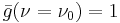 \bar{g}(\nu = \nu_0) = 1