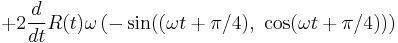 + 2 \frac {d}{dt} R(t) \omega \left( -\sin((\omega t + \pi/4),\ \cos (\omega t + \pi/4)) \right) 