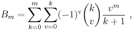  B_m=\sum_{k=0}^m\sum_{v=0}^k(-1)^v\binom kv\frac{v^m}{k+1} \ ,