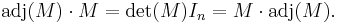 \mbox{adj}(M)\cdot M=\det(M)I_n=M\cdot\mbox{adj}(M).