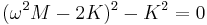 
(\omega^2 M - 2 K)^2 - K^2 = 0 \,\!
