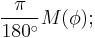 \frac{\pi}{180^\circ}M(\phi);\,\!