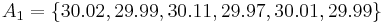 A_1=\{30.02, 29.99, 30.11, 29.97, 30.01, 29.99\}