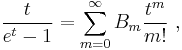  \frac t{e^t-1}=\sum_{m=0}^\infty B_m\frac{t^m}{m!} \ , 