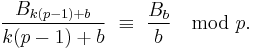  \frac{B_{k(p-1)+b}}{k(p-1)+b}\ \equiv \ \frac{B_{b}}{b} \mod p. 