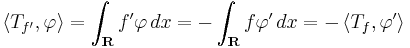 \left\langle T_{f'}, \varphi\right\rangle = \int_{\mathbf{R}}{}{f'\varphi \,dx} = - \int_{\mathbf{R}}{}{f\varphi' \,dx} = -\left\langle T_f, \varphi' \right\rangle