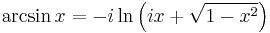 \arcsin x = -i \ln \left(ix + \sqrt{1 - x^2}\right) \,