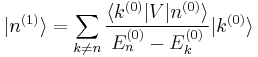  |n^{(1)}\rang = \sum_{k \ne n} \frac{\langle k^{(0)}|V|n^{(0)} \rangle}{E_n^{(0)} - E_k^{(0)}} |k^{(0)}\rang 