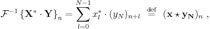 
\mathcal{F}^{-1} \left \{ \mathbf{X^* \cdot Y} \right \}_n 
= \sum_{l=0}^{N-1}x_l^* \cdot (y_N)_{n+l} \ \ \stackrel{\mathrm{def}}{=} \ \ (\mathbf{x \star y_N})_n\ ,
