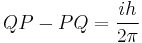 {QP - PQ = \frac{ih}{2\pi}}