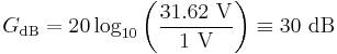 
G_\mathrm{dB} = 20 \log_{10} \bigg(\frac{31.62~\mathrm{V}}{1~\mathrm{V}}\bigg) \equiv 30~\mathrm{dB} \,
