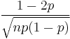 \frac{1-2p}{\sqrt{np(1-p)}}