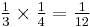 \textstyle {1 \over 3} \times {1 \over 4} = {1 \over 12}\,\!