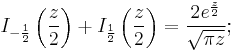 I_{-\frac{1}{2}} \left(\frac{z}{2}\right)+ I_{\frac{1}{2}} \left(\frac{z}{2} \right)= \frac{2 e^{\frac{z}{2}}}{\sqrt{\pi z}}�;