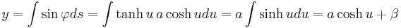 y = \int \sin {\varphi} ds = \int \tanh u \, a \cosh u du = a \int \sinh u du = a \cosh u + \beta