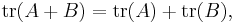 \mathrm{tr}(A + B) = \mathrm{tr}(A) + \mathrm{tr}(B),\!