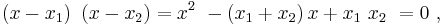 \left( x - x_1 \right) \ \left( x-x_2 \right ) = x^2 \ - \left( x_1+x_2 \right)x +x_1 \ x_2 \ = 0 \ , 